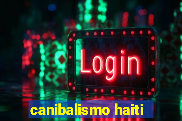 canibalismo haiti